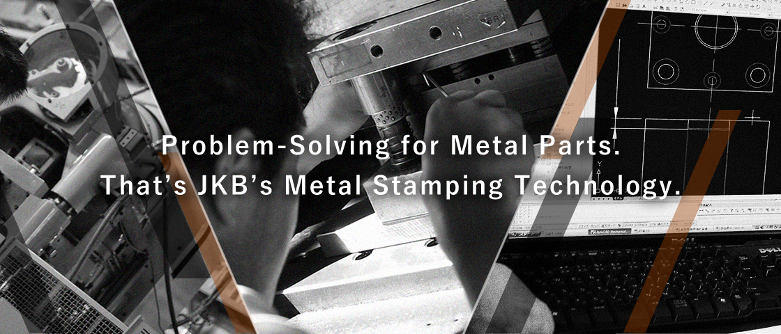 Problem-Solving for Metal Parts.That's JKB's Metal Stamping Technology.